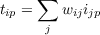      ∑
tip =   wijijp
      j
