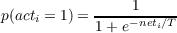p(acti = 1) =----1-----
           1 + e-neti∕T

