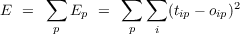 E =  ∑  E   =  ∑  ∑  (t  - o )2
      p   p     p  i  ip   ip
