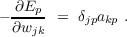 --∂Ep- = δ  a  .
 ∂wjk     jp kp
