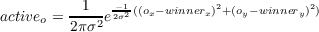           1   -1((o -winner )2+(o -winner )2)
activeo = 2πσ2-e2σ2 x      x    y      y
