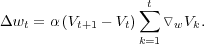                   t
Δw  = α (V   - V )∑  ▿  V .
   t     t+1   t k=1  w k

