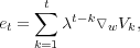       t
e = ∑   λt-k▿  V ,
 t  k=1      w k
