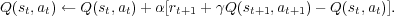Q(s ,a) ← Q(s ,a)+ α [r   + γQ(s   ,a  )- Q (s ,a )].
   t  t      t  t     t+1      t+1  t+1      t  t
