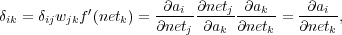δ  = δ w  f′(net ) = ∂ai--∂netj--∂ak-=  -∂ai-,
 ik    ij jk     k    ∂netj ∂ak  ∂netk   ∂netk
