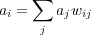     ∑
ai =   ajwij
     j
