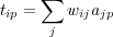      ∑
tip =    wijajp
      j
