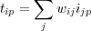      ∑
tip =   wijijp
      j
