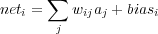 neti = ∑  wijaj + biasi
       j
