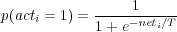 p(acti = 1) =----1-----
           1 + e-neti∕T

