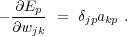 --∂Ep- = δ  a  .
 ∂wjk     jp kp
