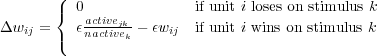        (
       {  0             if unit i loses on stimulus k
Δwij =    ϵanactcivteivjke-- ϵwij if unit i wins on stimulus k
       (        k
     