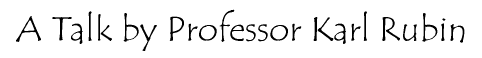 A Talk by Professor Karl Rubin