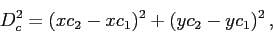 \begin{displaymath}
D_c^2 = (xc_2-xc_1)^2 + (yc_2-yc_1)^2 ,
\end{displaymath}