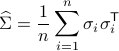  widehat{Sigma} = frac{1}{n}sum_{i=1}^nsigma_isigma_i^{sf T} 